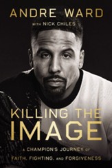 Killing the Image: A Champion's Journey of Faith, Fighting, and Forgiveness - eBook