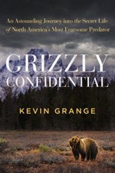 Grizzly Confidential: An Astounding Journey into the Secret Life of North America's Most Fearsome Predator - eBook