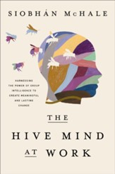 The Hive Mind at Work: Harnessing the Power of Group Intelligence to Create Meaningful and Lasting Change - eBook