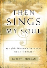 Then Sings My Soul: 150 of the World's Greatest Hymn Stories - eBook