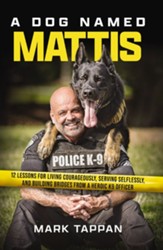 A Dog Named Mattis: 12 Lessons for Living Courageously, Serving Selflessly, and Building Bridges from a Heroic K9 Officer - eBook