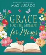 Grace for the Moment for Moms: Inspirational Thoughts of Encouragement and Appreciation for Moms (A 50-Day Devotional) - eBook