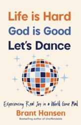 Life Is Hard. God Is Good. Let's Dance.: Experiencing Real Joy in a World Gone Mad - eBook