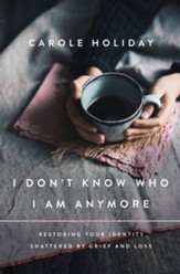 I Don't Know Who I Am Anymore: Restoring Your Identity Shattered by Grief and Loss - eBook