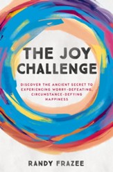 The Joy Challenge: Discover the Ancient Secret to Experiencing Worry-Defeating, Circumstance-Defying Happiness - eBook
