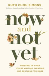 Now and Not Yet: Pressing in When You're Waiting, Wanting, and Restless for More - eBook