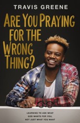 Are You Praying for the Wrong Thing?: Learning to Ask What God Wants for You, Not Just What You Want - eBook