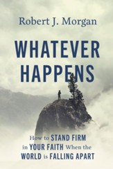 Whatever Happens: How to Stand Firm in Your Faith When the World Is Falling Apart - eBook