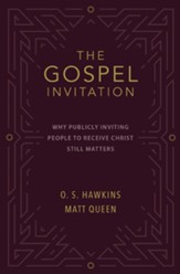 The Gospel Invitation: Why Publicly Inviting People to Receive Christ Still Matters - eBook
