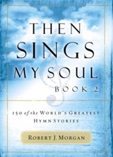 Then Sings My Soul, Book 2: 150 of the World's Greatest Hymn Stories - eBook