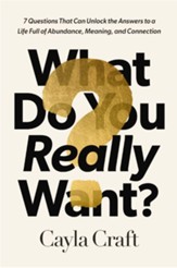 What Do You Really Want?: 7 Questions That Can Unlock the Answers to a Life Full of Abundance, Meaning, and Connection - eBook