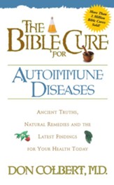 The Bible Cure for Autoimmune Diseases: Ancient Truths, Natural Remedies and the Latest Findings for Your Health Today - eBook