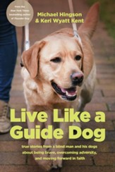 Live like a Guide Dog: True Stories from a Blind Man and His Dogs about Being Brave, Overcoming Adversity, and Moving Forward in Faith - eBook