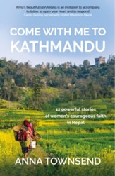 Come with Me to Kathmandu: 12 Powerful Stories of Women's Courageous Faith in Nepal - eBook