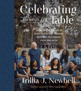 Celebrating Around the Table: Learning the Stories of Black Christians Through Readings, Fellowship, Food, and Faith - eBook