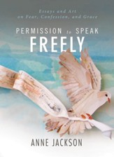 Permission to Speak Freely: Essays and Art on Fear, Confession, and Grace - eBook