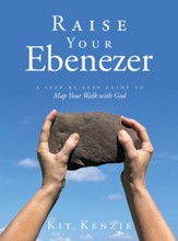 Raise Your Ebenezer: A Step-by-Step Guide To Map Your Walk with God - eBook