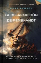 La desaparicion de Rembrandt: Aprendiendo a amar el arte a traves de los ojos de la fe - eBook