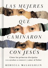Las mujeres que caminaron con Jesus: Como las primeras discipulas nos ayudan a conocer y amar al Senor - eBook