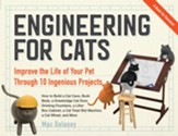 Engineering for Cats: Better the Life of Your Pet with10 Cat-Approved Projects - eBook
