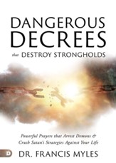 Dangerous Decrees that Destroy Strongholds: Powerful Prayers that Arrest Demons and Crush Satan's Strategies Against Your Life - eBook
