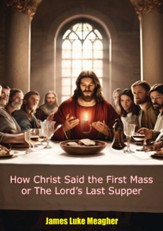 How Christ Said the First Mass or The Lord's Last Supper - eBook