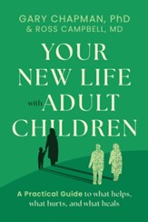 Your New Life with Adult Children: A Practical Guide for What Helps, What Hurts, and What Heals - eBook