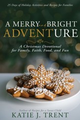 A Merry and Bright Adventure: A Christmas Devotional for Family, Faith, Food, and Fun - eBook