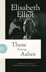 These Strange Ashes: A Deeply Personal Account of Elisabeth Elliot's First Year as a Missionary - eBook