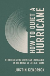 How to Quiet a Hurricane: Strategies for Christian Endurance in the Midst of Life's Storms - eBook