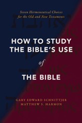 How to Study the Bible's Use of the Bible: Seven Hermeneutical Choices for the Old and New Testaments - eBook