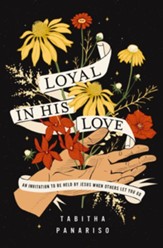Loyal in His Love: An Invitation to Be Held by Jesus When Others Let You Go - eBook