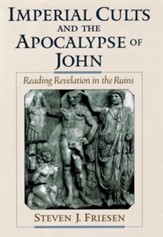 Imperial Cults and the Apocalypse of John: Reading Revelation in the Ruins