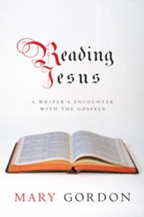 Reading Jesus: A Writer's Encounter with the Gospels - eBook