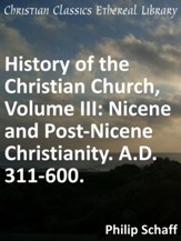 History of the Christian Church, Volume III: Nicene and Post-Nicene Christianity. A.D. 311-600. - eBook
