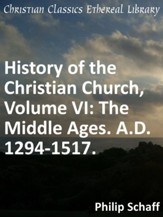 History of the Christian Church, Volume VI: The Middle Ages. A.D. 1294-1517. - eBook
