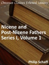 Nicene and Post-Nicene Fathers, Series 1, Volume 1 - eBook