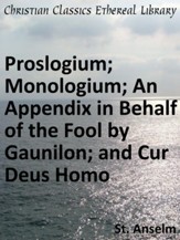 Proslogium; Monologium; An Appendix in Behalf of the Fool by Gaunilon; and Cur Deus Homo - eBook