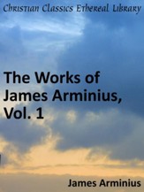 Works of James Arminius, Vol. 1 - eBook