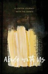 Abide with Us: A Lenten Journey with the Saints