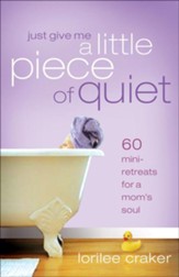 Just Give Me a Little Piece of Quiet: Daily Getaways for a Mom's Soul - eBook