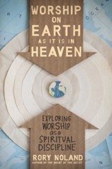 Worship on Earth as It Is in Heaven: Exploring Worship as a Spiritual Discipline - eBook