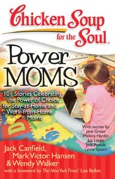 Chicken Soup for the Soul: Power Moms: 101 Stories Celebrating the Power of Choice for Stay-at-Home and Work-from-Home Moms - eBook
