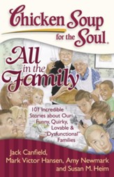 Chicken Soup for the Soul: All in the Family: 101 Incredible Stories about our Funny, Quirky, Lovable & ?Dysfunctional? Families - eBook