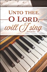 Unto Thee, O Lord, Will I Sing (Psalm 101:1, KJV) Bulletins, 100