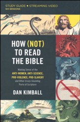 How (Not) to Read the Bible Study Guide plus Streaming Video: Making Sense of the Anti-women, Anti-science, Pro-violence, Pro-slavery and Other Crazy Sounding Parts of Scripture
