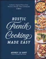 Rustic French Cooking Made Easy: Authentic, Regional Flavors from Provence, Brittany, Alsace and Beyond