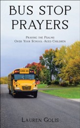 Bus Stop Prayers: Praying the Psalms Over Your School-Aged Children