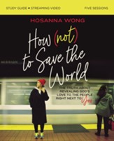 How (Not) to Save the World Study Guide plus Streaming Video: The Truth About Revealing God's Love to the People Right Next to You