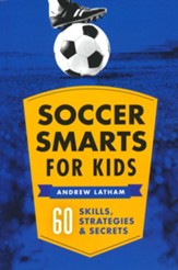 Soccer Smarts for Kids: 60 Skills,  Strategies, and Secrets